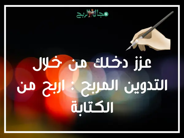 عزز دخلك من خلال التدوين المربح