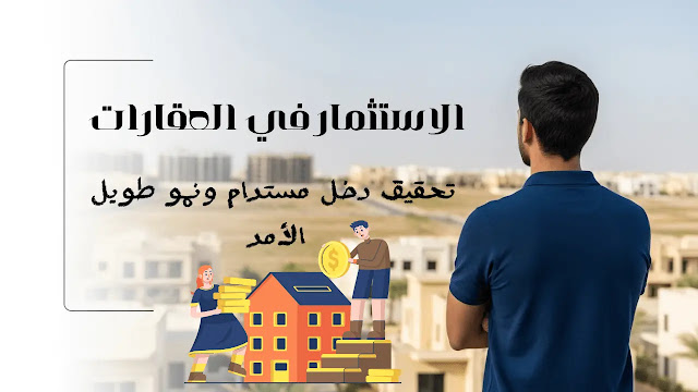 الاستثمار في العقارات: تحقيق دخل مستدام ونمو طويل الأمد