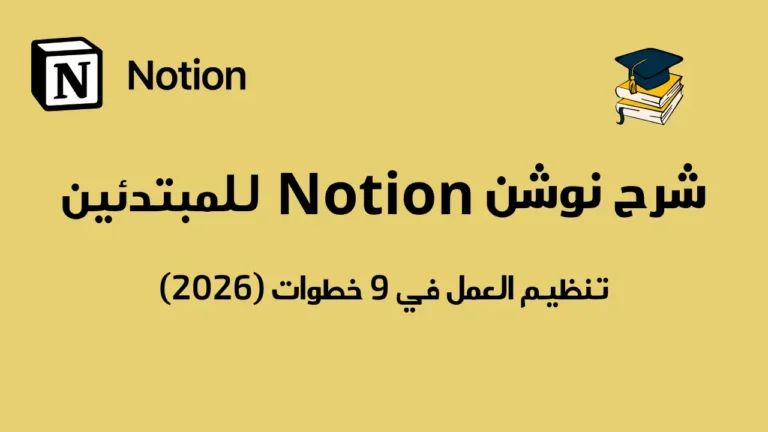شرح نوشن Notion للمبتدئين: تنظيم العمل في 9 خطوات (2026)